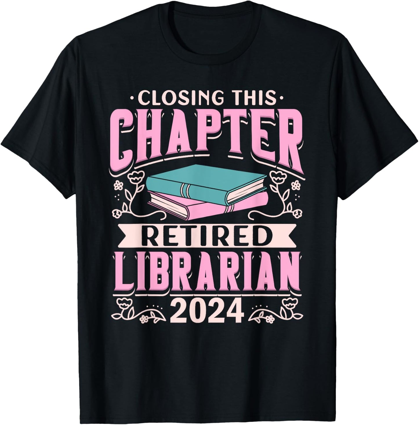 Closing This Chapter Retired Librarian 2024 Book Retirement T-Shirt - T-Shirt | Black