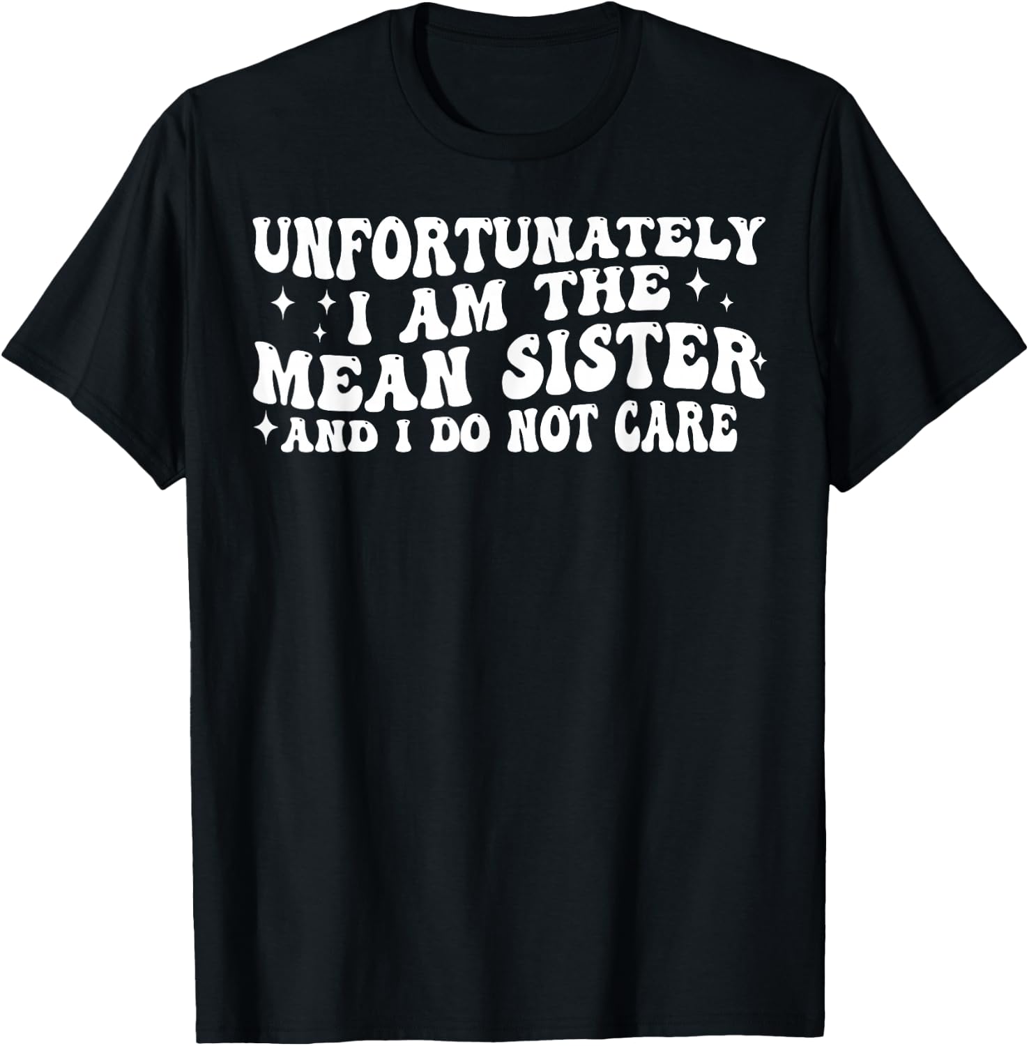 Unfortunately I Am The Mean Sister And I Do Not Care T-Shirt - T-Shirt | Black