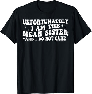 Unfortunately I Am The Mean Sister And I Do Not Care T-Shirt - T-Shirt | Black