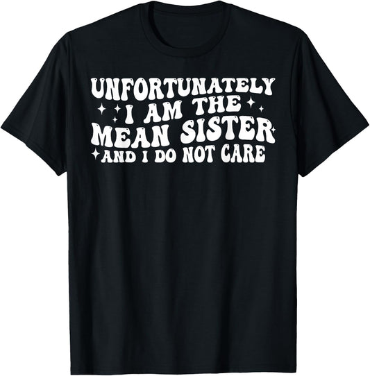 Unfortunately I Am The Mean Sister And I Do Not Care T-Shirt - T-Shirt | Black