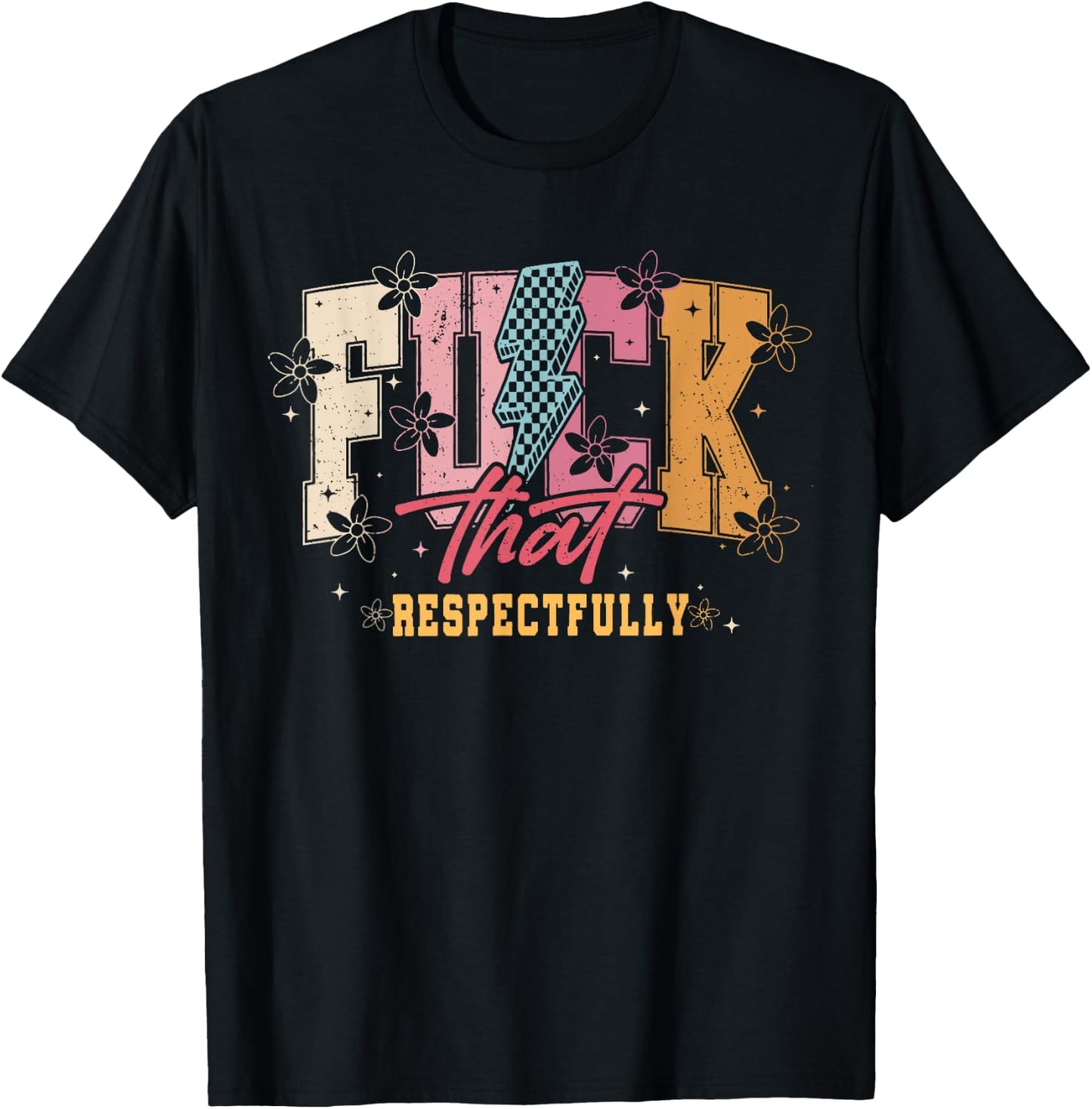 Sarcastic Adult F_ck That Respectfully, Positive Quote Shirt T-Shirt - T-Shirt | Black