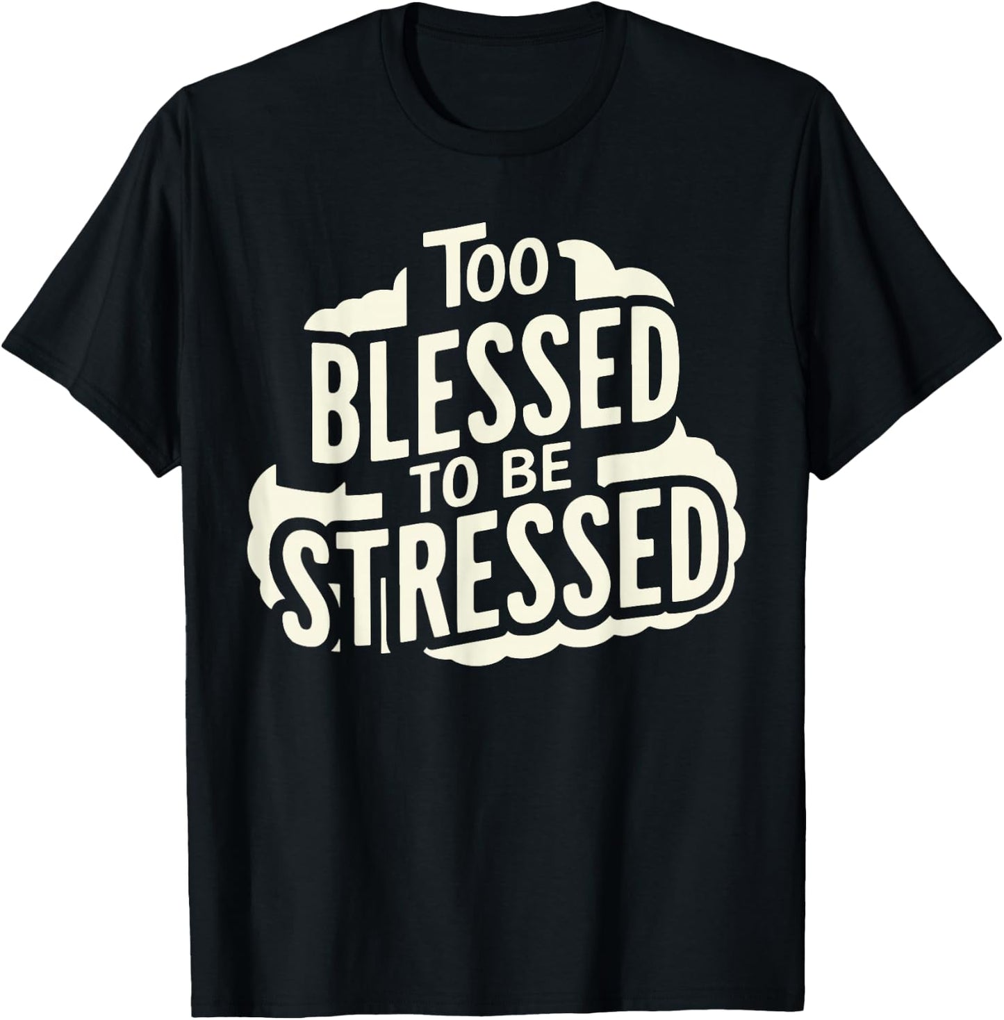 Too Blessed To Be Stressed T-Shirt - T-Shirt | Black