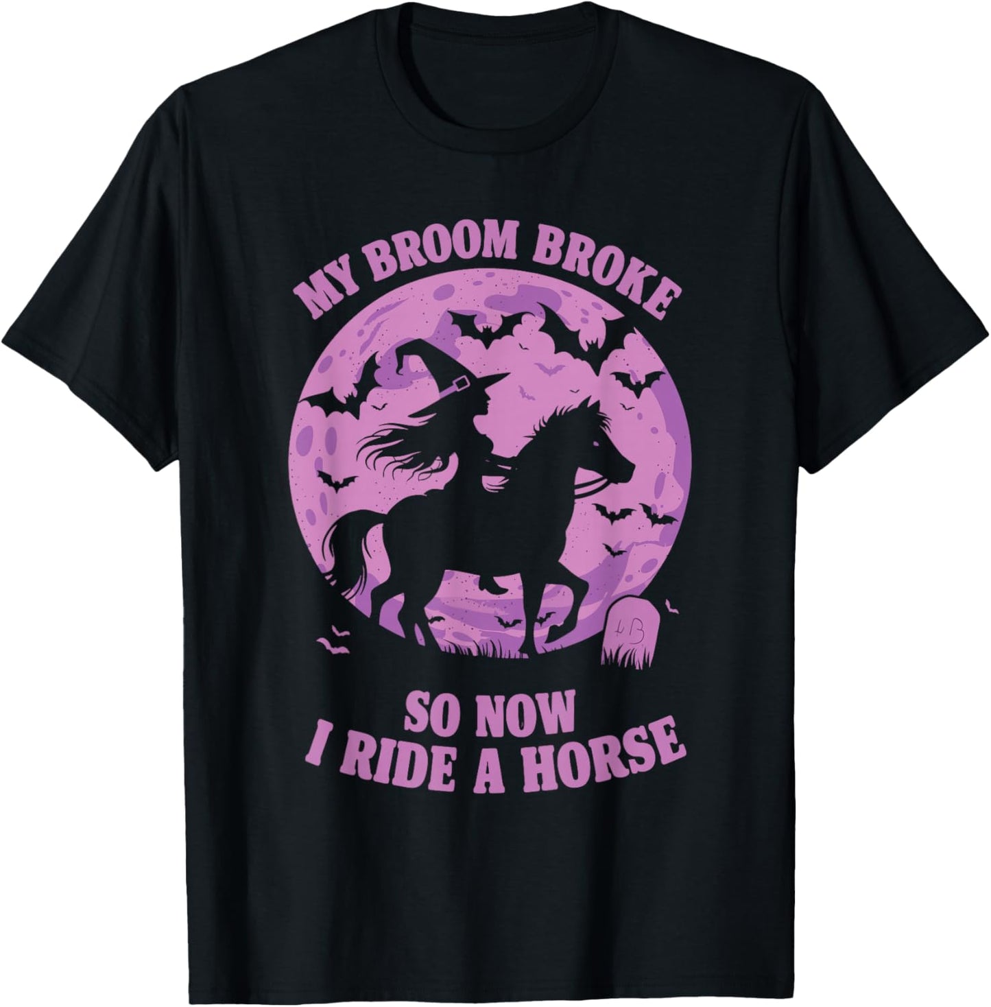 My Broom Broke So Now I Ride A Horse T-Shirt - T-Shirt | Black