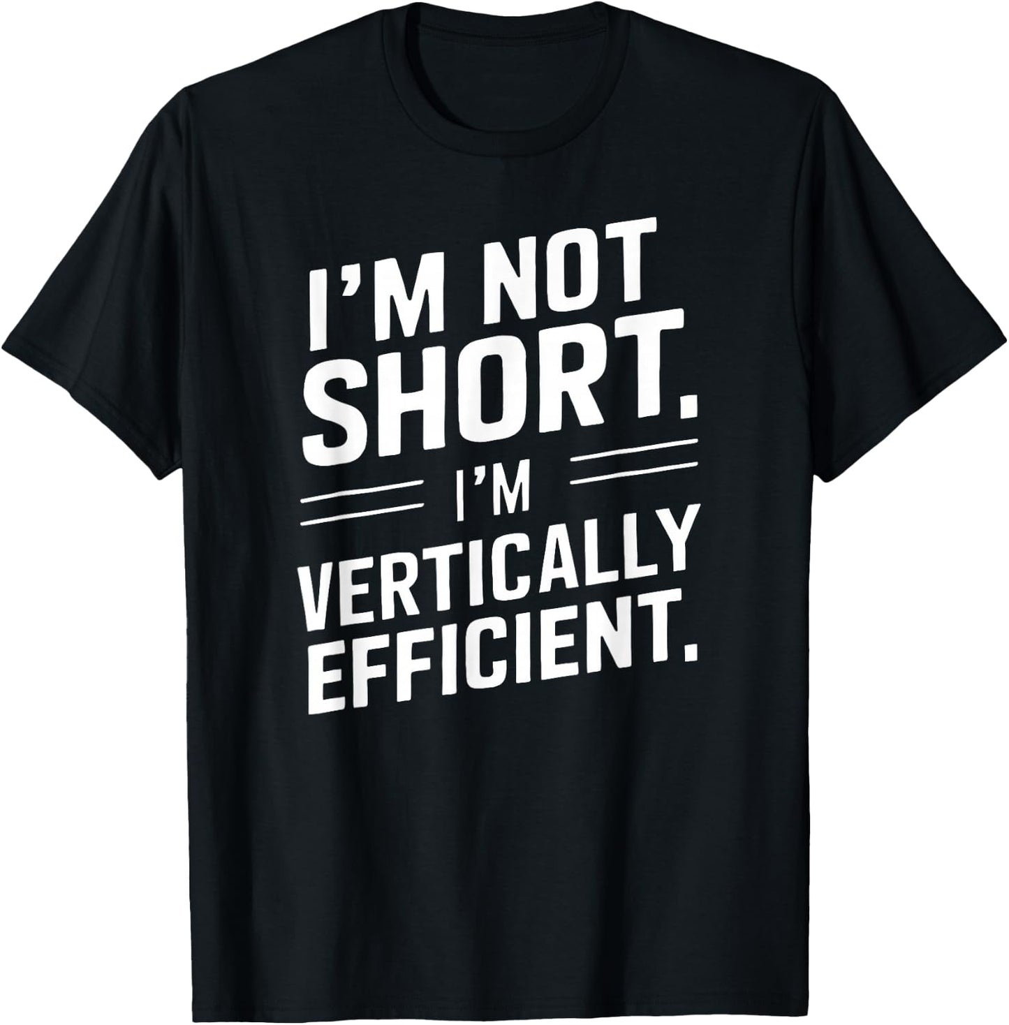 I’m Not Short I’m Vertically Efficient Height Design Funny T-Shirt - T-Shirt | Black