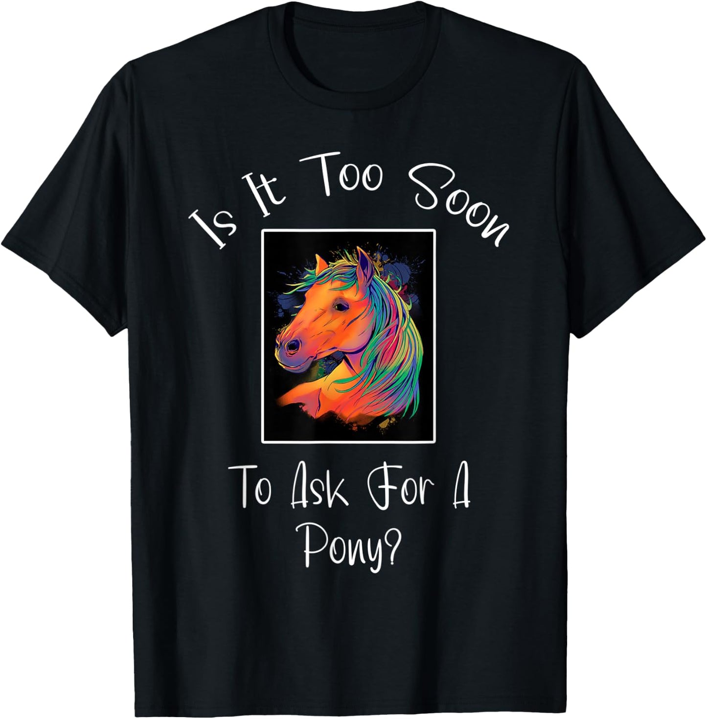 Is It Too Soon To Ask For A Pony ' Horse ' For Boys & Girls T-Shirt - T-Shirt | Black