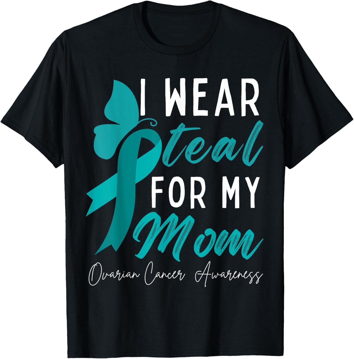 I Wear Teal For My Mom Ovarian Cancer Awareness Ribbons T-Shirt - T-Shirt | Black