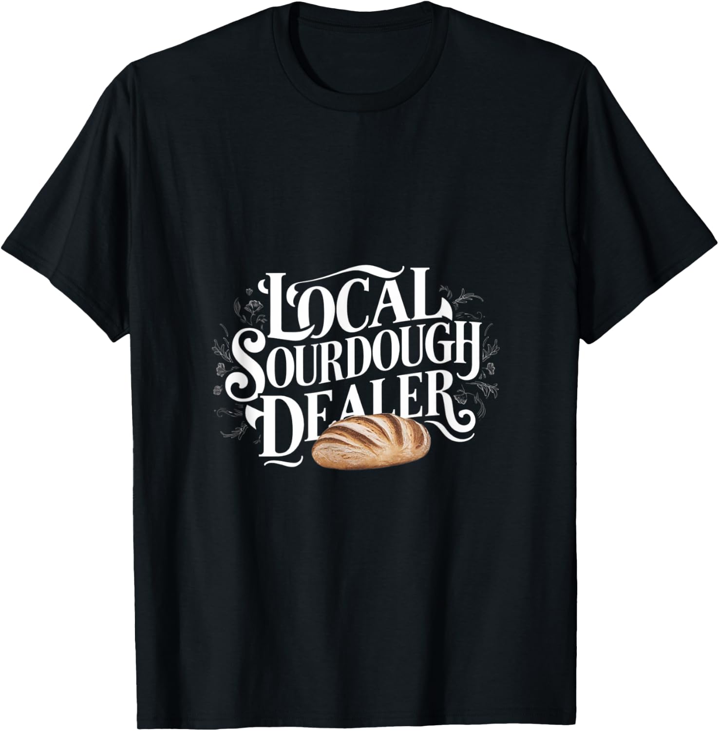 Support Your Local Sourdough Dealer Funny Bread Baker T-Shirt - T-Shirt | Black