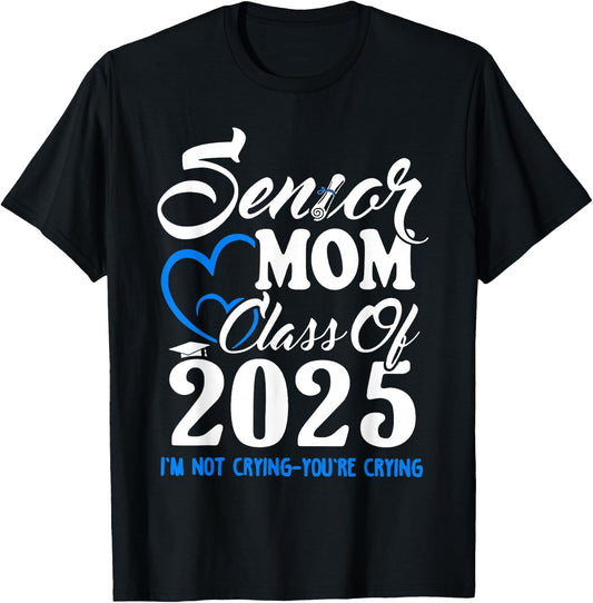 Senior Mom Class Of 2025 I'm Not Crying You're Crying T-Shirt - T-Shirt | Black