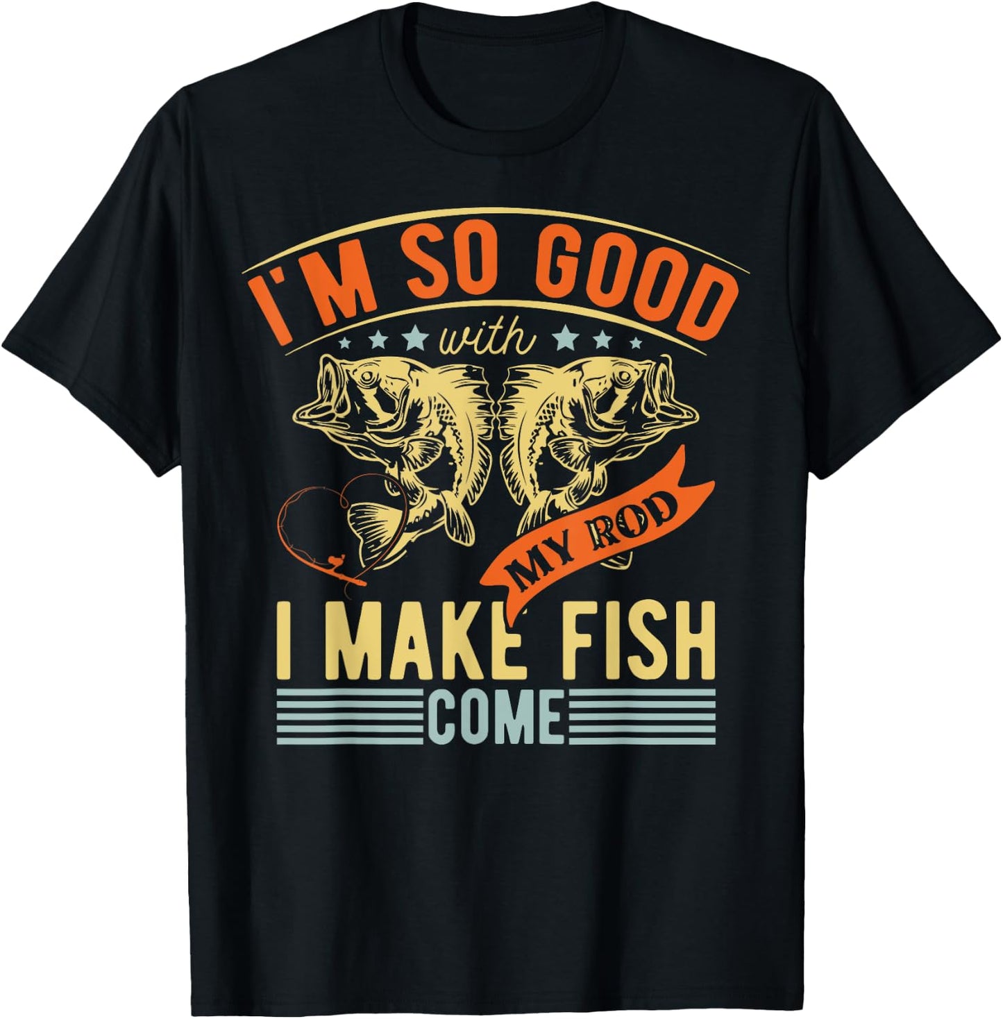 Im So Good With My Rod I Make Fish Come Funny Fishing T-Shirt - T-Shirt | Black