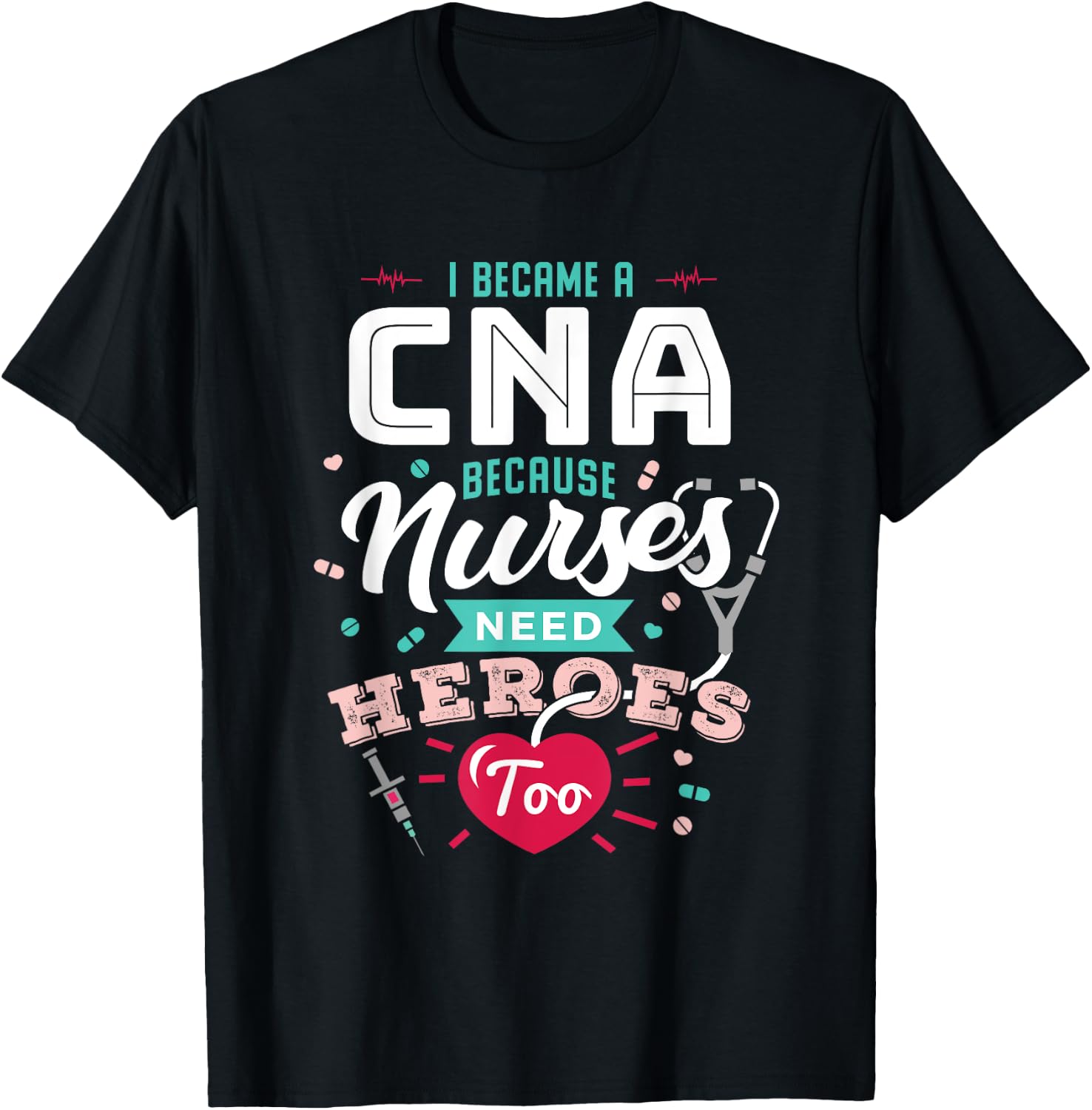 CNA Funny Because Nurses Need Heroes T-Shirt - T-Shirt | Black