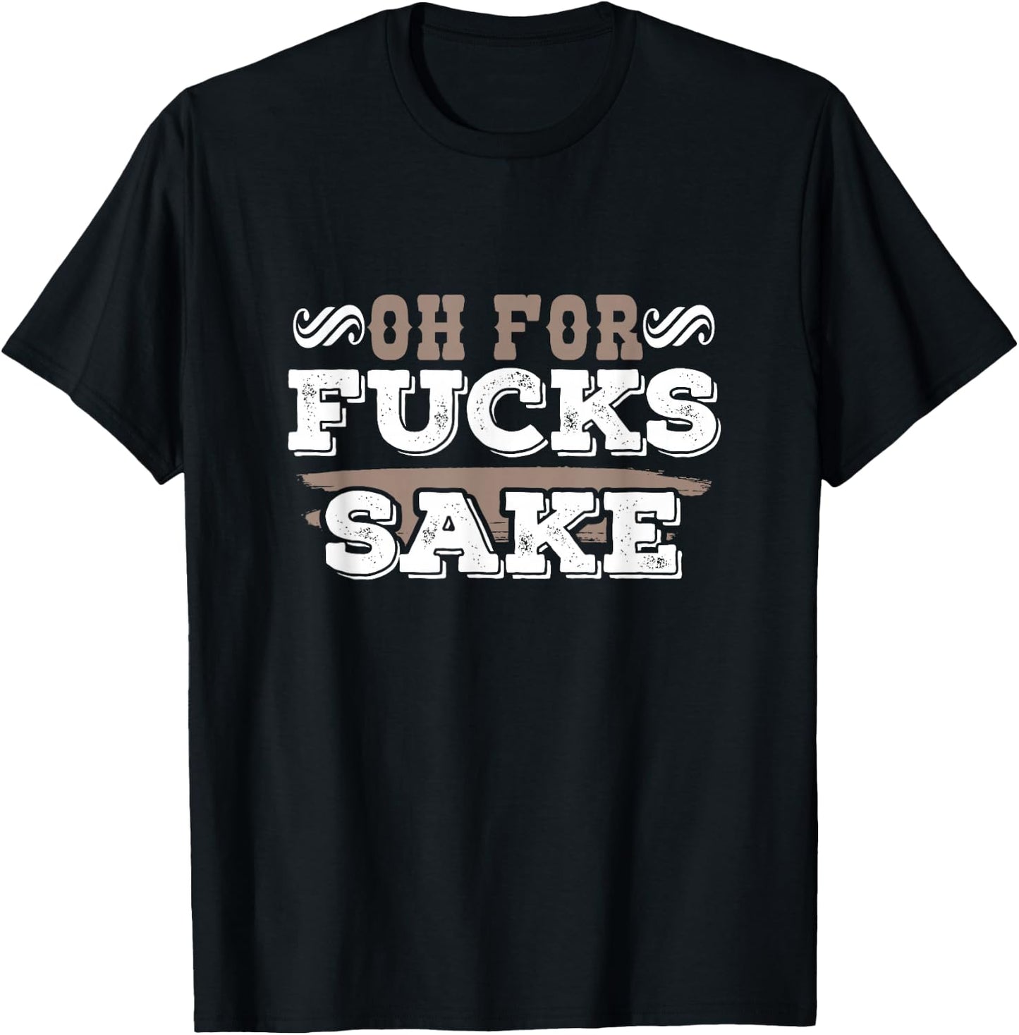 Oh For Fucks Sake Funny Profanity Shirt T-Shirt - T-Shirt | Black