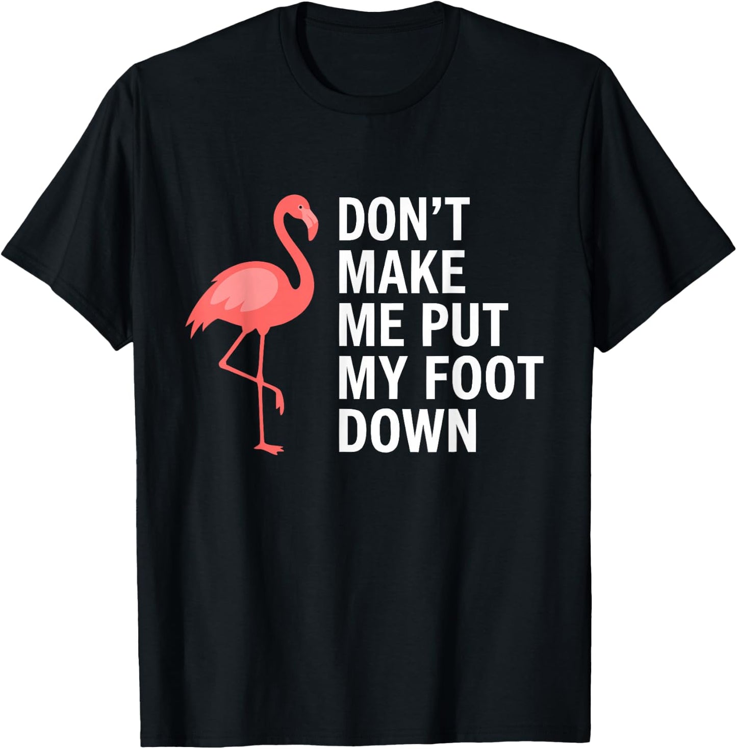 Don’t Make Me Put My Foot Down Flamingo Funny T-Shirt - T-Shirt | Black