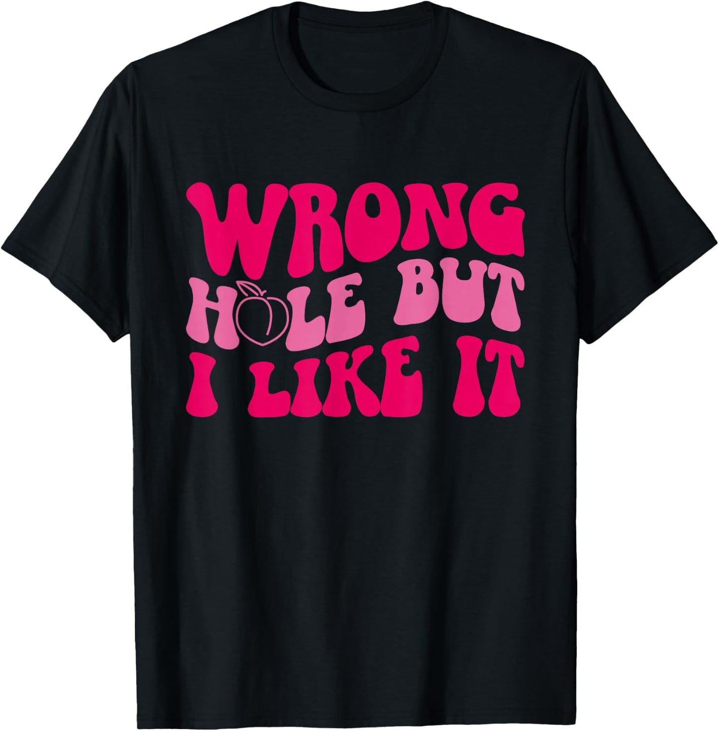 Inappropriate Wrong Hole But I Like It Adult Jokes T-Shirt - T-Shirt | Black
