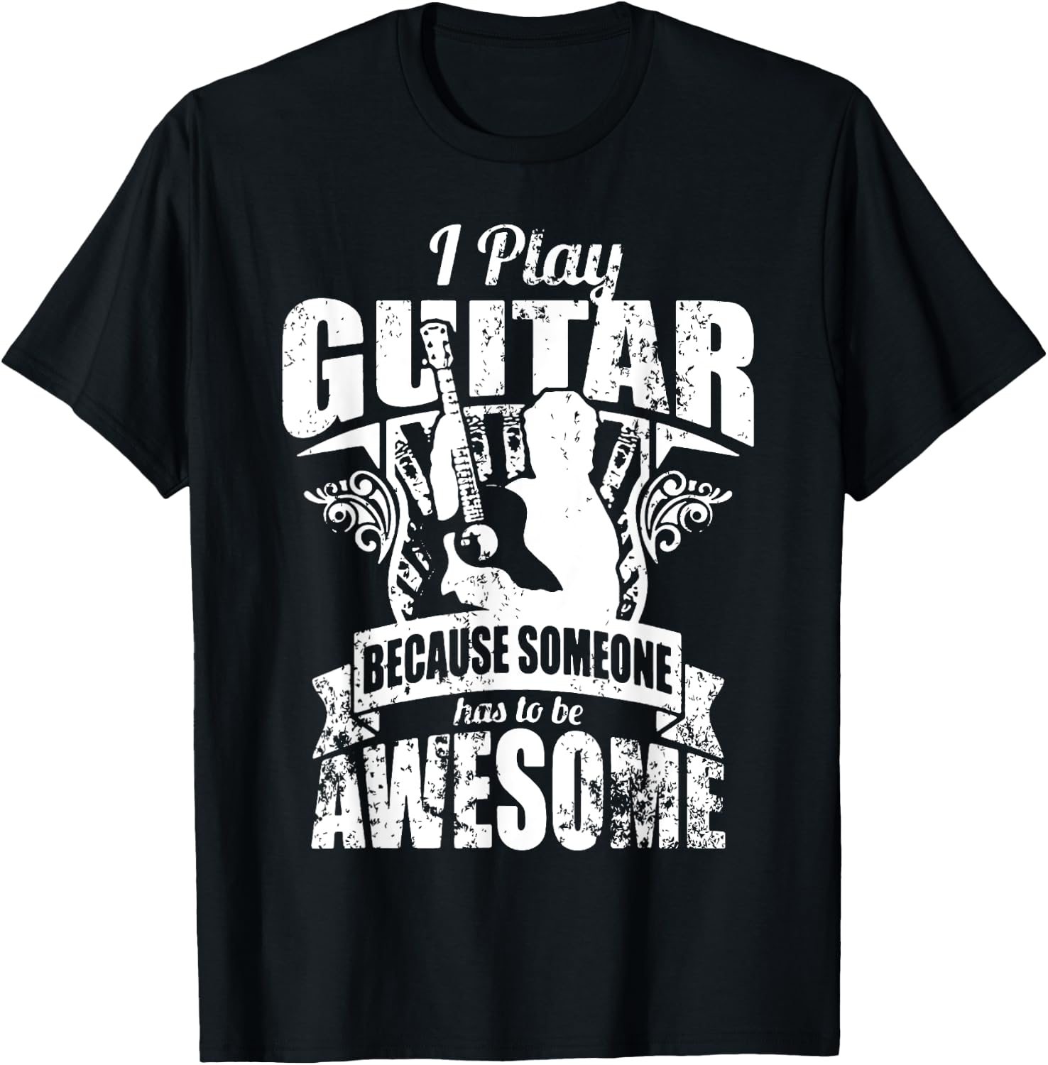 I Play Guitar Because Someone Has To Be Awesome Guitar T-Shirt - T-Shirt | Black