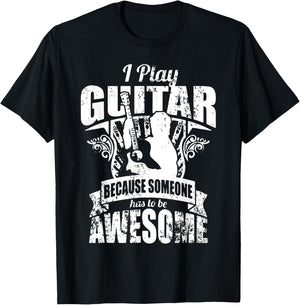 I Play Guitar Because Someone Has To Be Awesome Guitar T-Shirt - T-Shirt | Black
