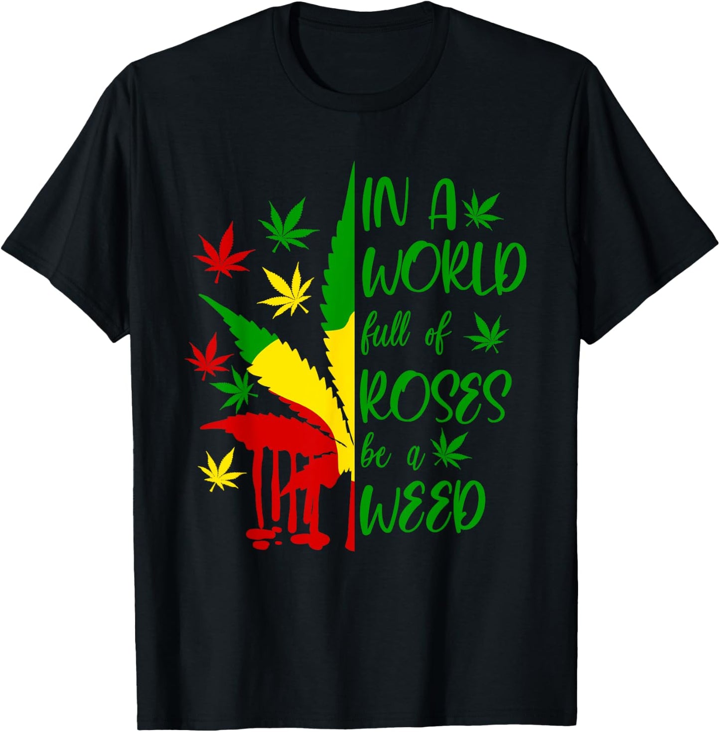 World Full Roses Be Weed Cannabis 420 Rasta Jamaica Pot Gift T-Shirt - T-Shirt | Black