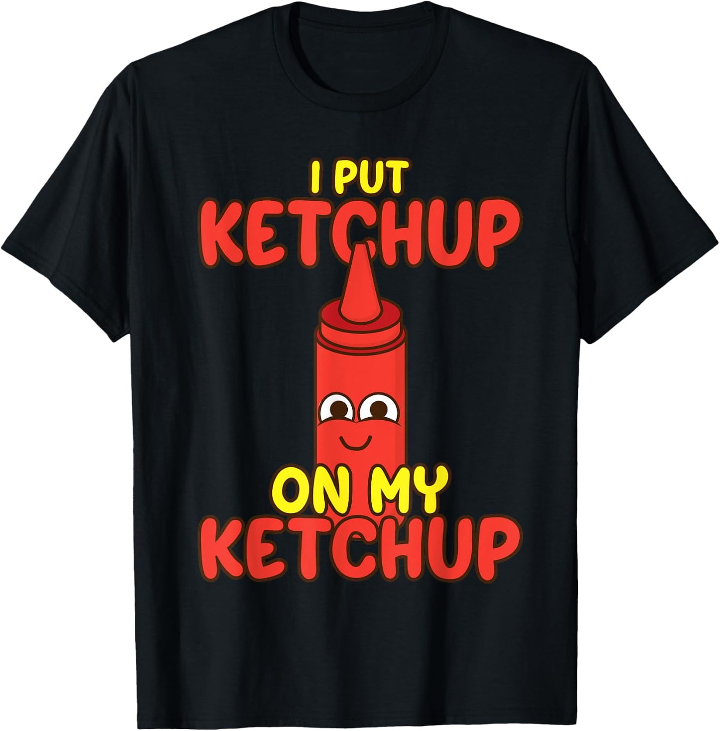 I Put Ketchup On My Ketchup | Cool Ketchup Lovers Gift T-Shirt - T-Shirt | Black