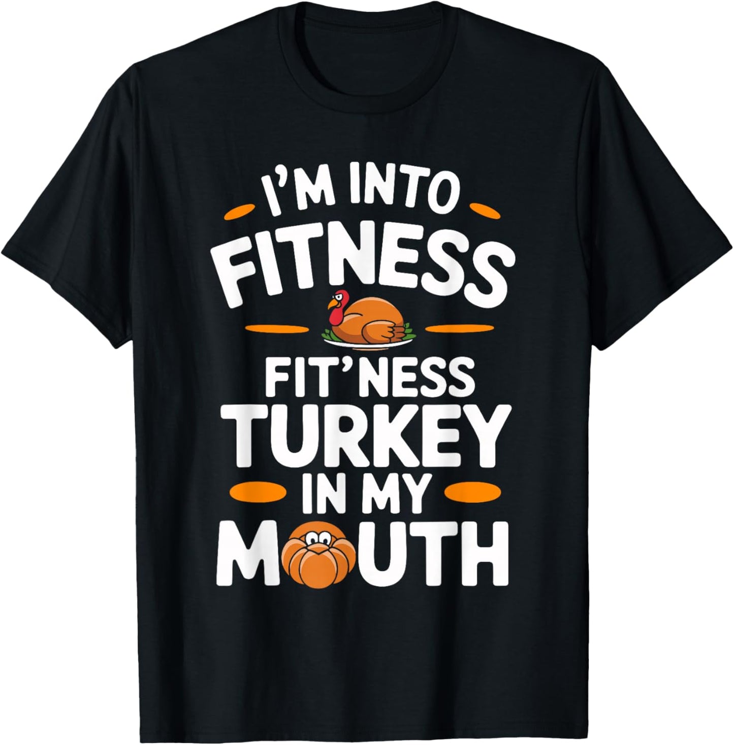 I'm Into Fitness Turkey in My Mouth Thanksgiving T-Shirt - T-Shirt | Black