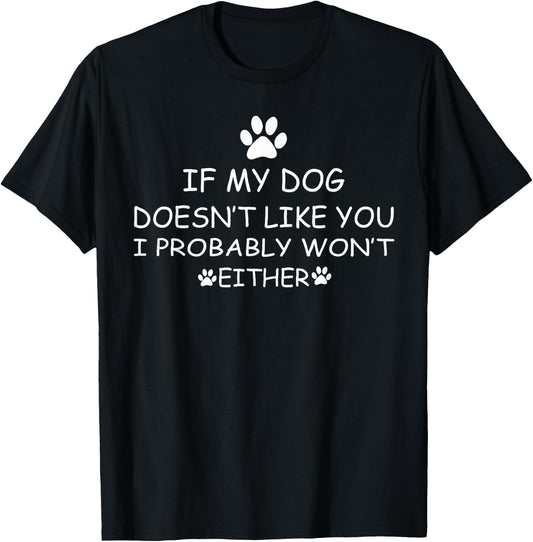 If my Dog Doesn't Like You I Probably Won't Either funny dog T-Shirt - T-Shirt | Black