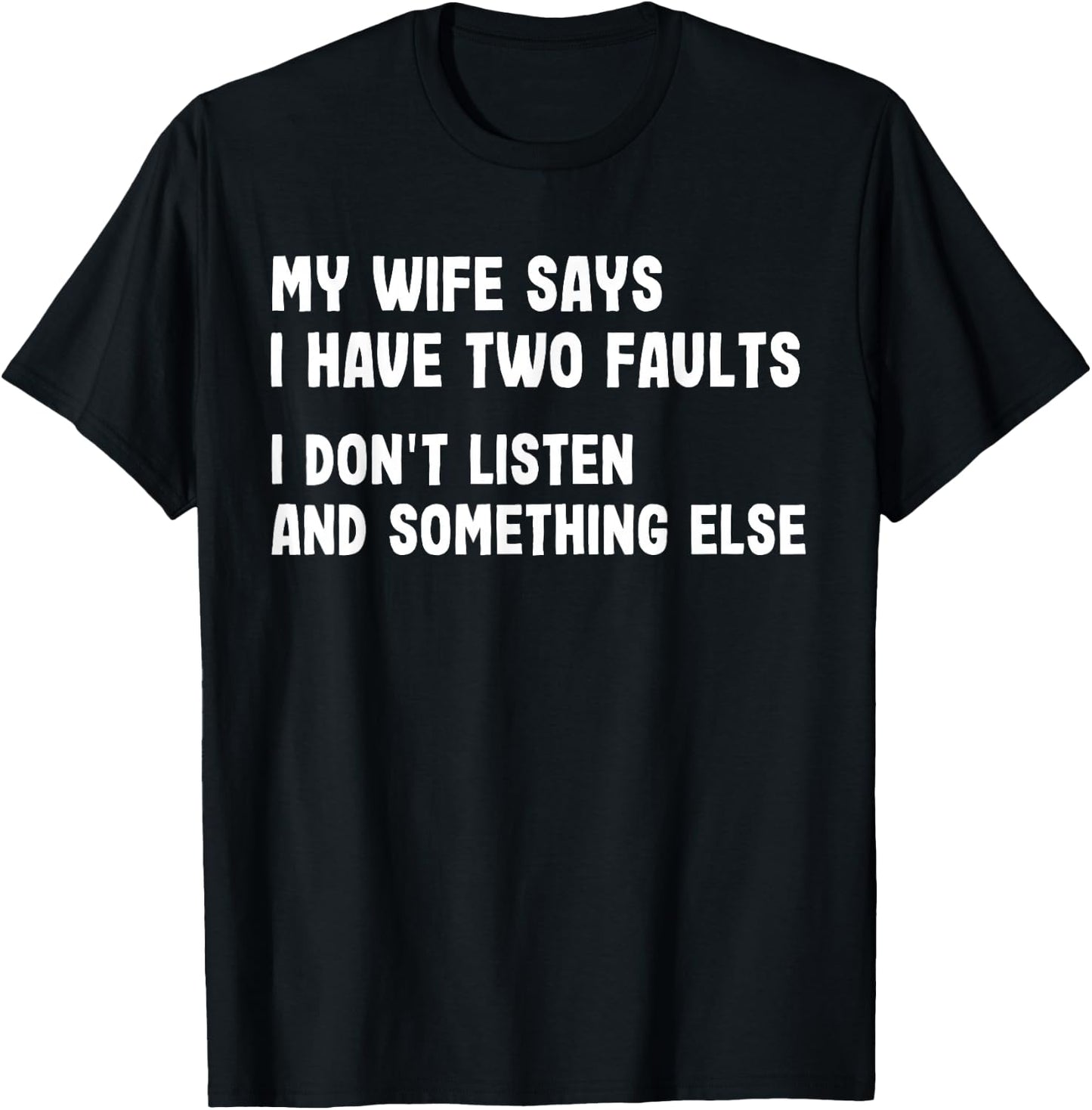 My Wife Says I Have Two Faults I Don't Listen Funny Saying T-Shirt - T-Shirt | Black