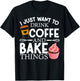I Just Want To Drink Coffee And Bake Things Funny Baking T-Shirt - T-Shirt | Black