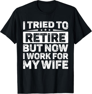 I Tried To Retire But Now I Work For My Wife Retired T-Shirt - T-Shirt | Black