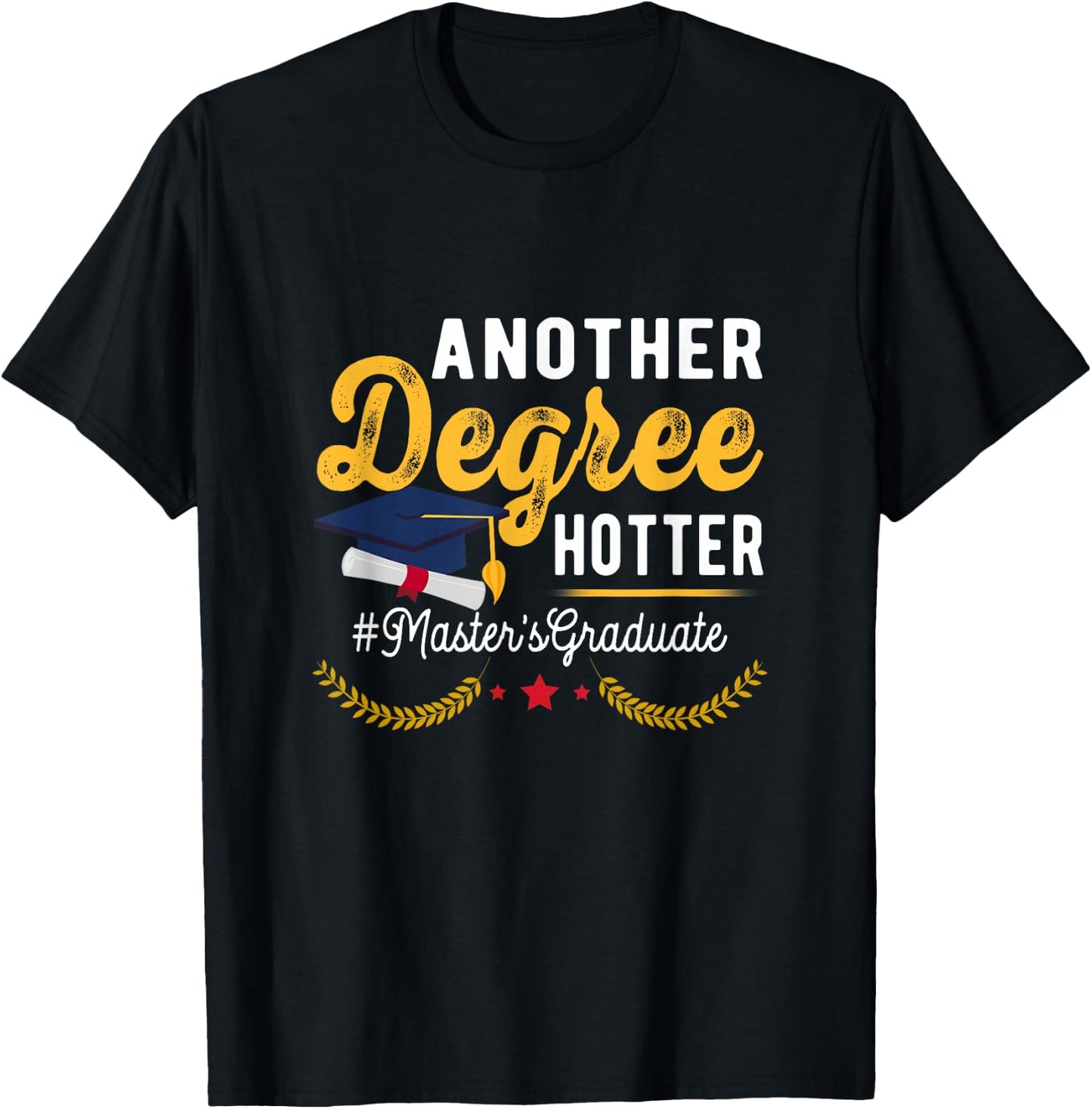 Graduate Another Degree Hotter Masters Degree Graduation T-Shirt - T-Shirt | Black