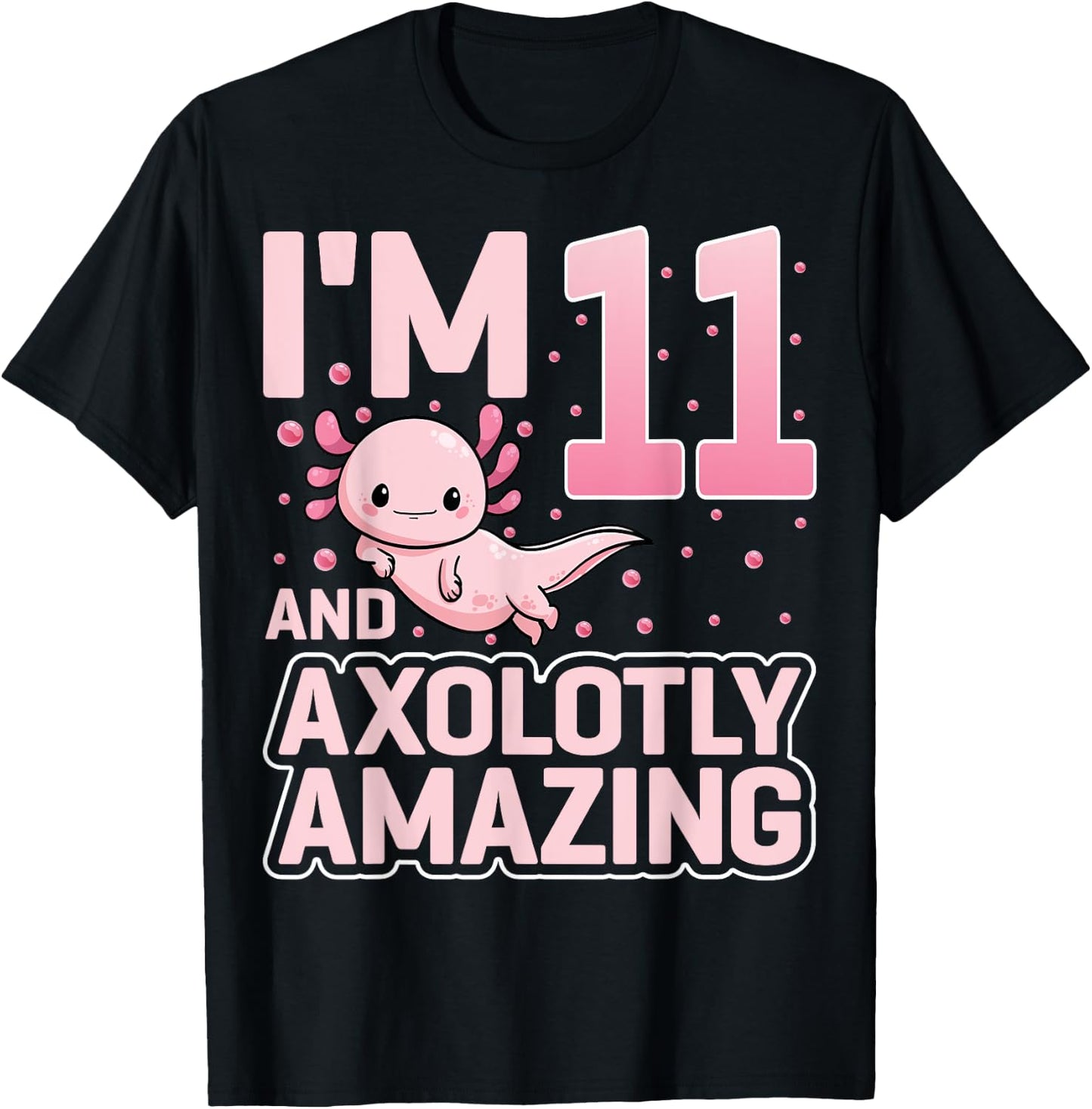 I'm 11 And Axolotly Amazing Cute Axolotl 11th Birthday T-Shirt - T-Shirt | Black