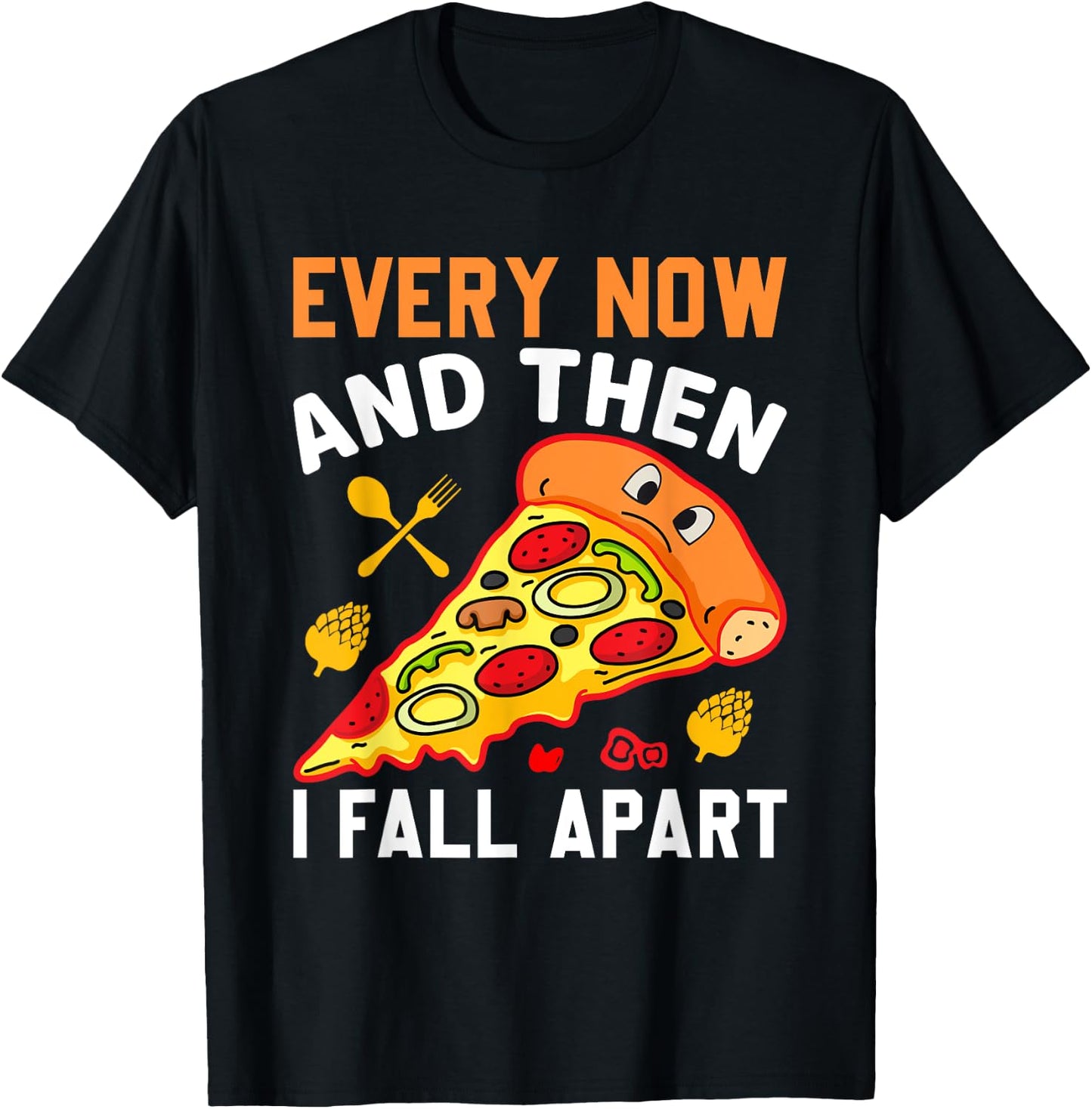 Every Now and Then I Fall Apart Funny Pizza Lover Men Women T-Shirt - T-Shirt | Black