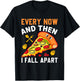 Every Now and Then I Fall Apart Funny Pizza Lover Men Women T-Shirt - T-Shirt | Black