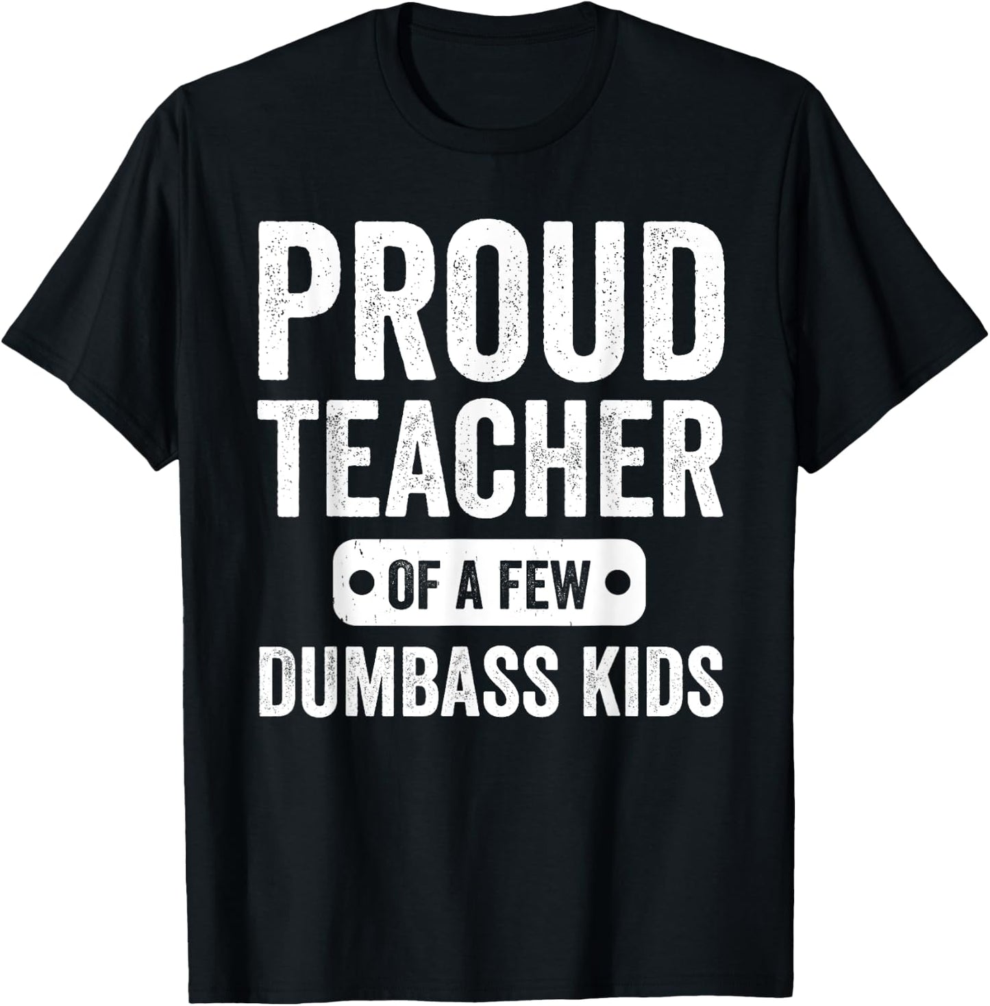 Proud Teacher of a few Dumbass kids Funny Teacher T-Shirt - T-Shirt | Black