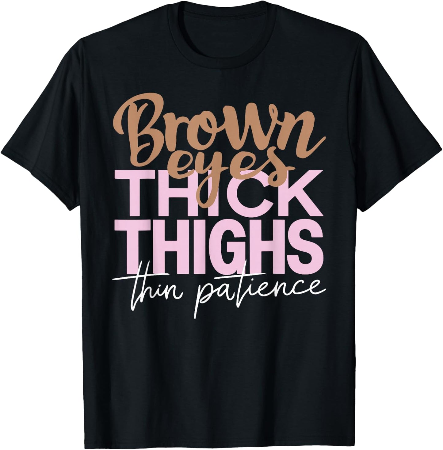 Brown Eyes Thick Thighs Thin Patience Funny Positive Female T-Shirt - T-Shirt | Black