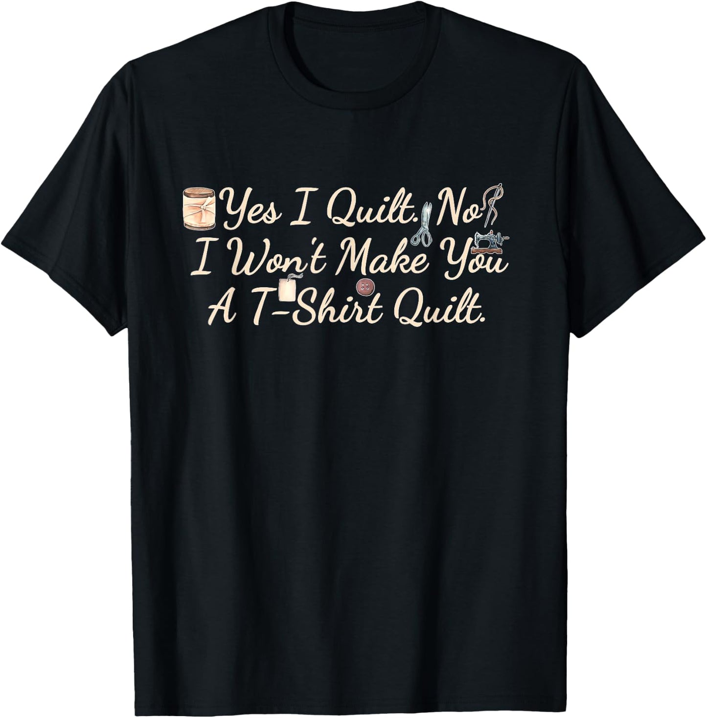 Yes I Quilt No I Won't Make You A Tsht Quilt T-Shirt - T-Shirt | Black