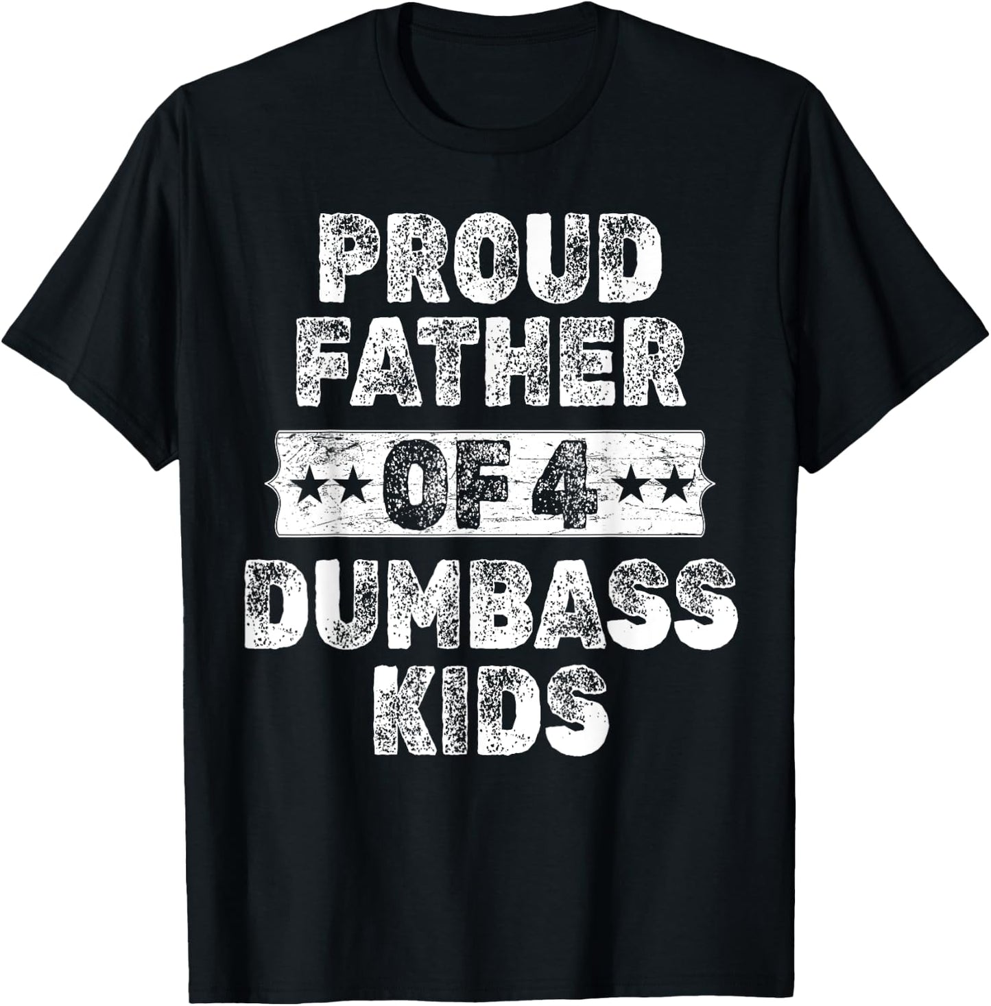 Proud Father Of 4 Dumbass Kids Funny Vintage Fathers Day T-Shirt - T-Shirt | Black