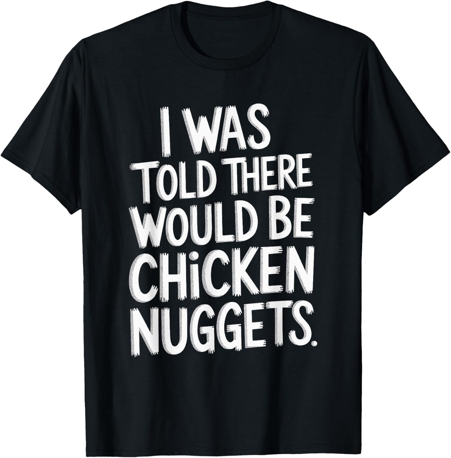 I Was Told There Would Be Chicken Nuggets T-Shirt - T-Shirt | Black