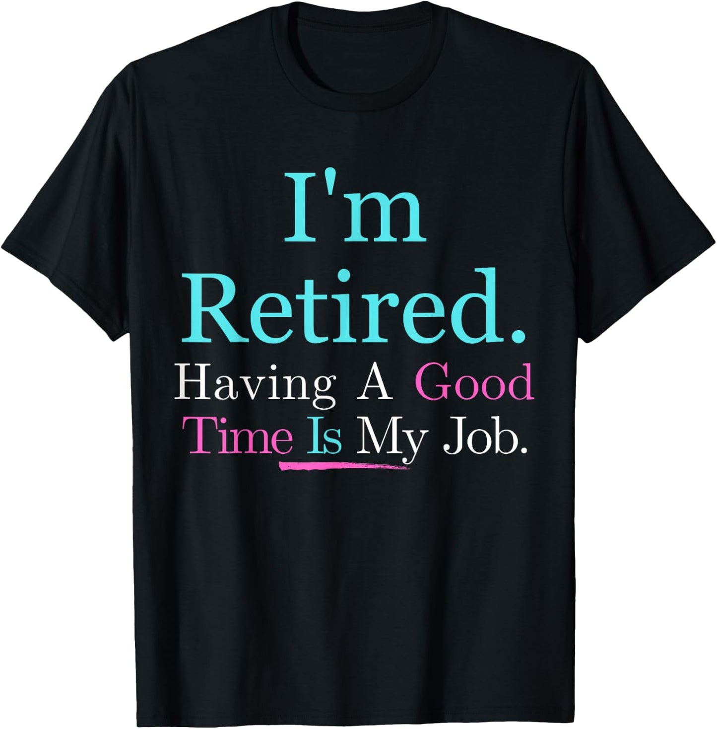 I’m Retired Having A Good Time Is My Job T-Shirt - T-Shirt | Black