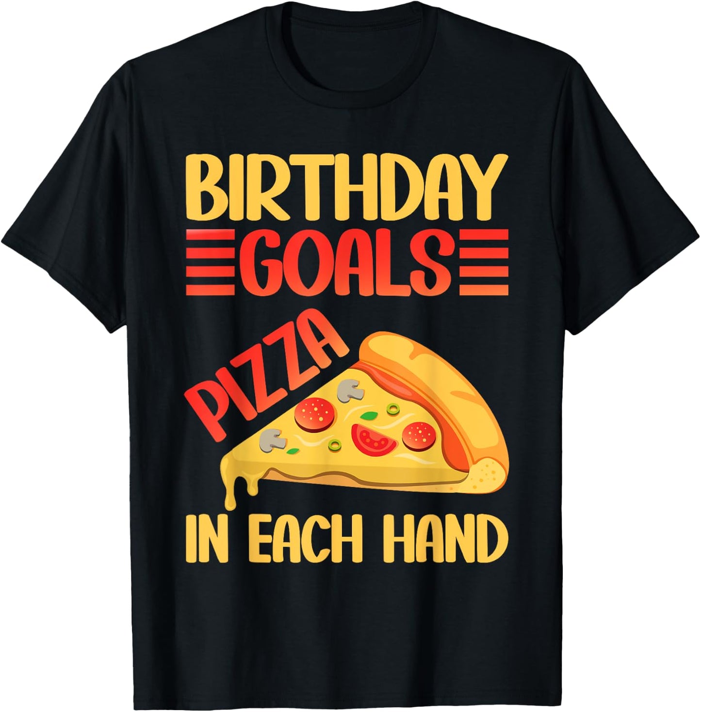 Birthday Goals Pizza in Each Hand Pizza Birthday T-Shirt - T-Shirt | Black