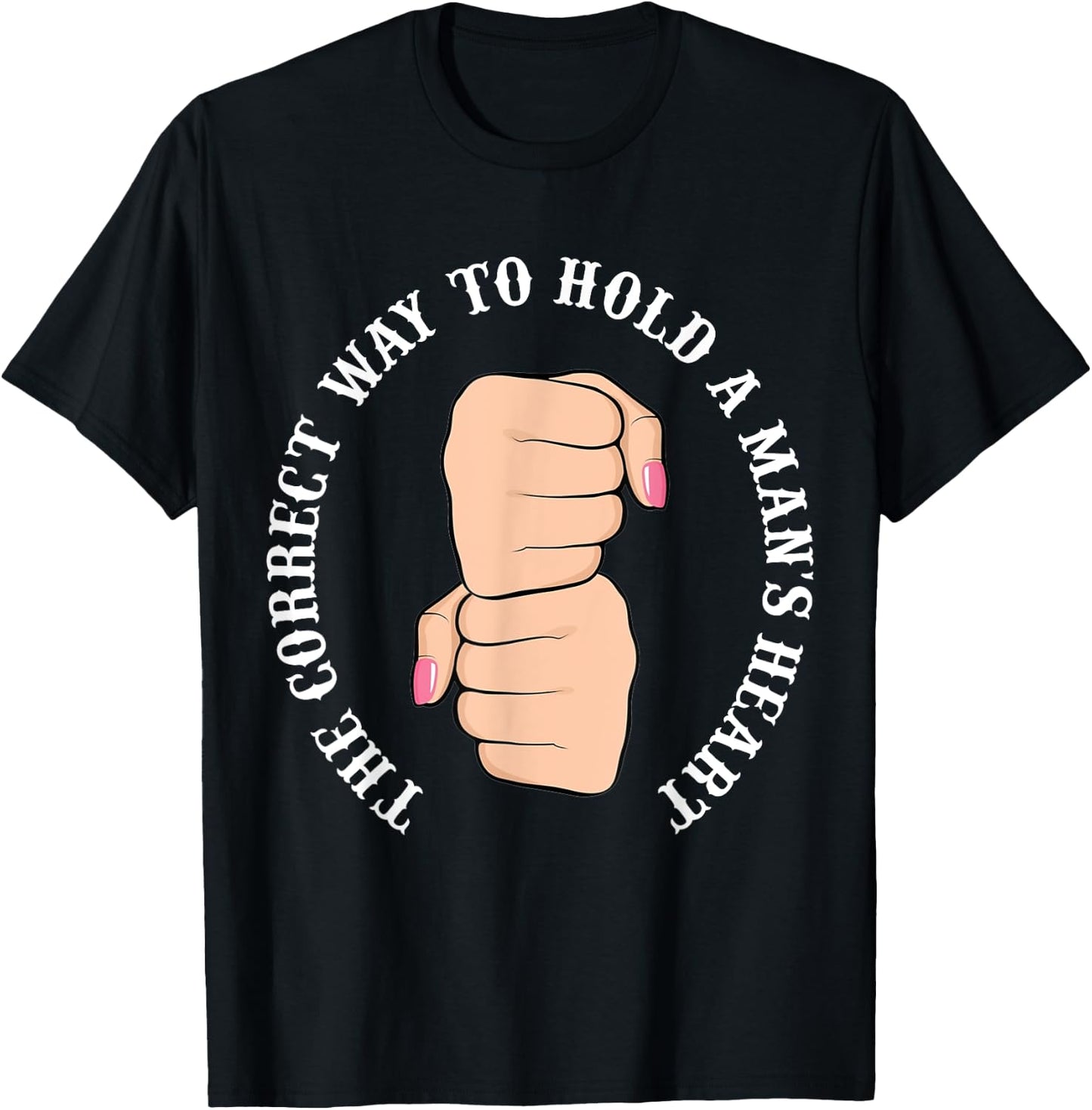 Funny Graphic Correct Way to Hold Man's Heart T-Shirt - T-Shirt | Black