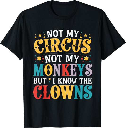 Not My Circus Not My Monkeys But I Know The Clowns T-Shirt - T-Shirt | Black
