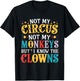 Not My Circus Not My Monkeys But I Know The Clowns T-Shirt - T-Shirt | Black