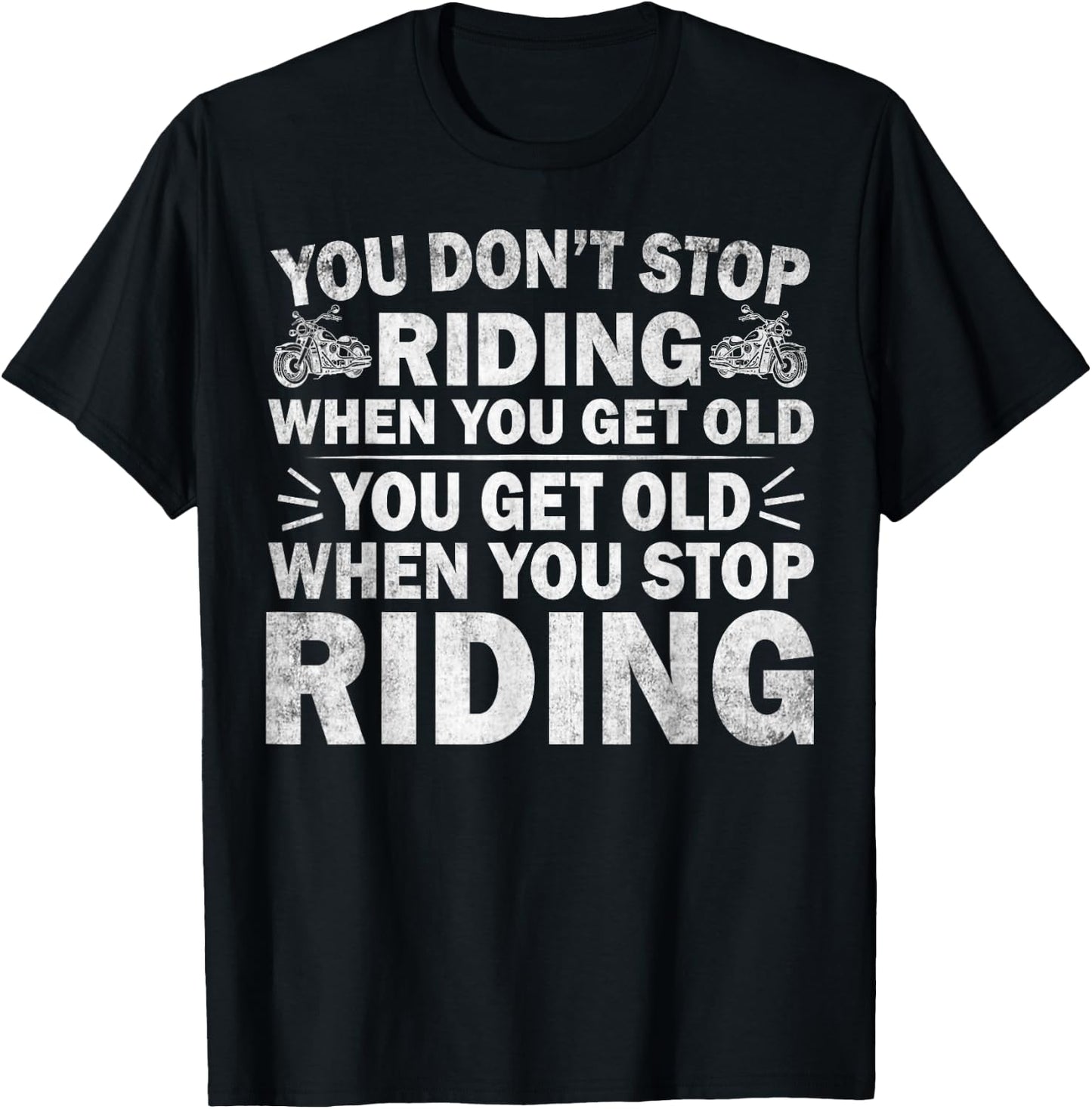 You Don't Stop Riding When You Get Old Motorcycle Motorbike T-Shirt - T-Shirt | Black