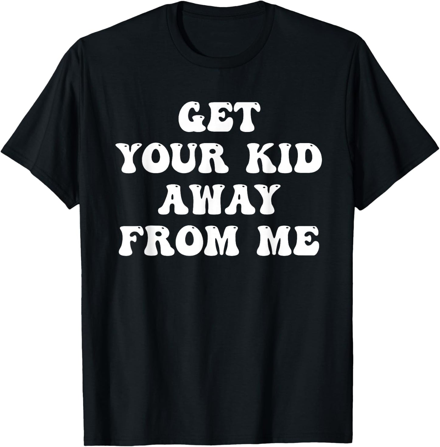 Get Your Kid Away From Me Joke Quote T-Shirt - T-Shirt | Black