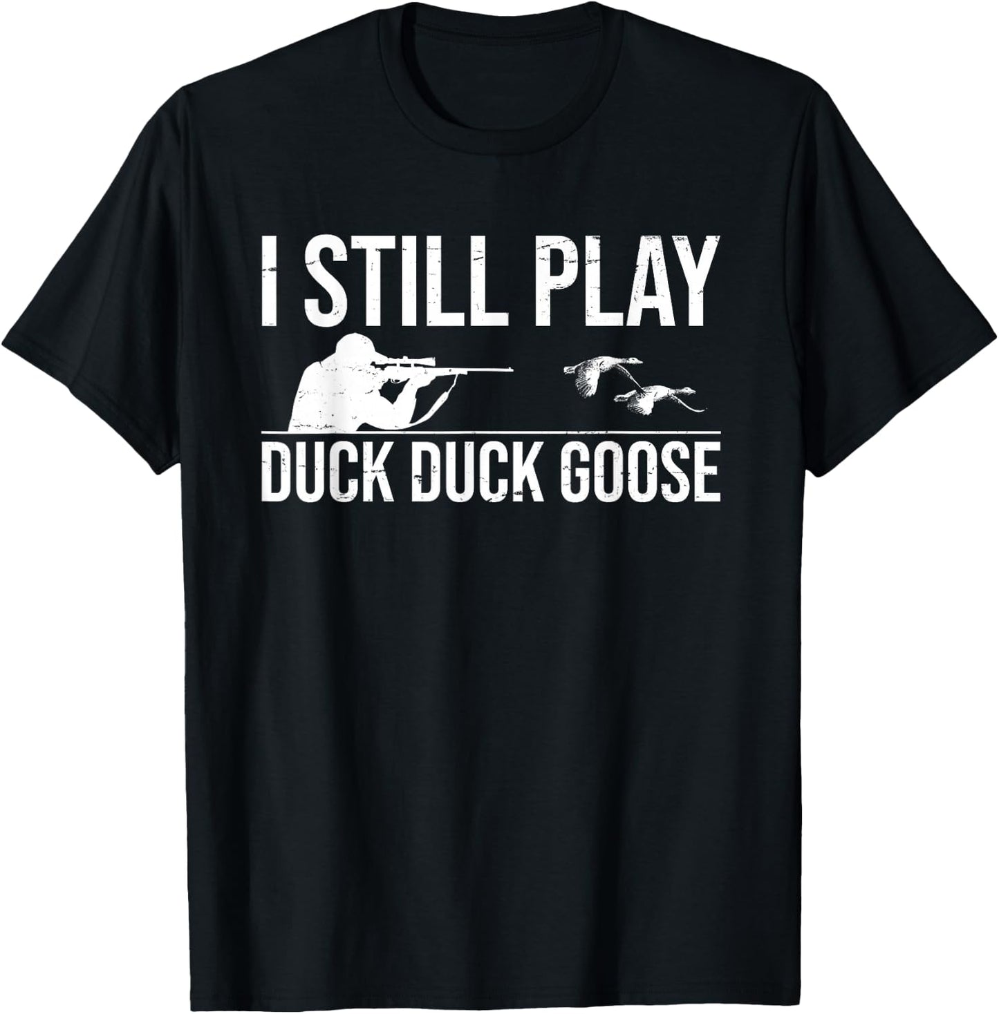 I Still Play Duck Duck Goose-Funny Duck Hunting Gift T-Shirt - T-Shirt | Black