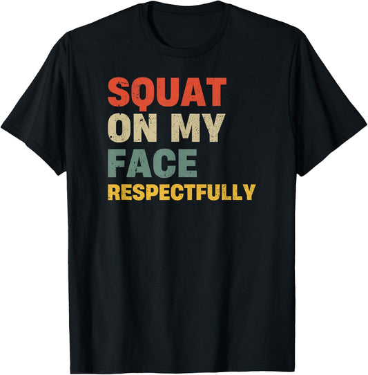 Squat On My Face Respectfully T-Shirt - T-Shirt | Black