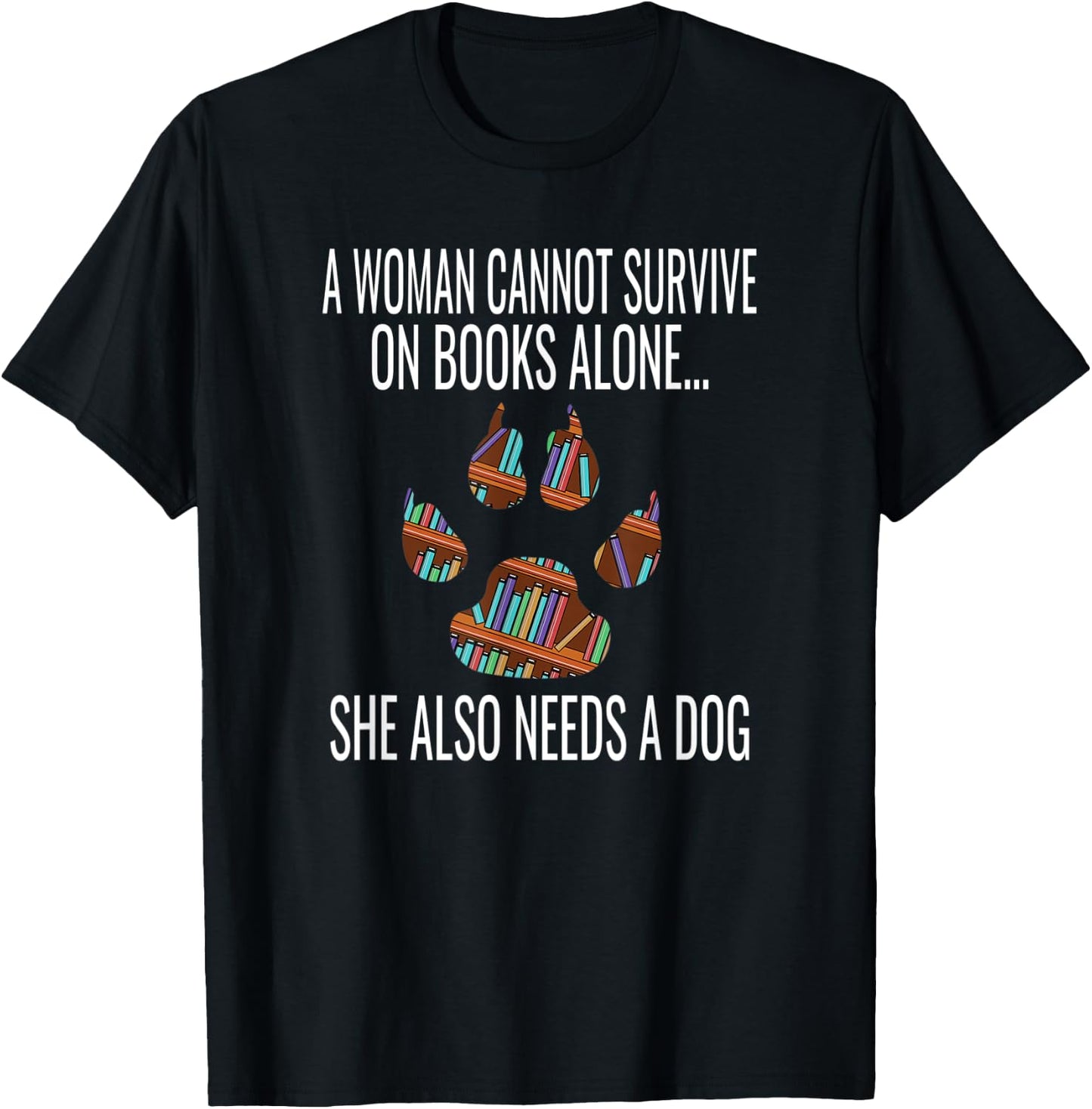 A Woman Cannot Survive On Books Alone She Also Needs A Dog T-Shirt - T-Shirt | Black
