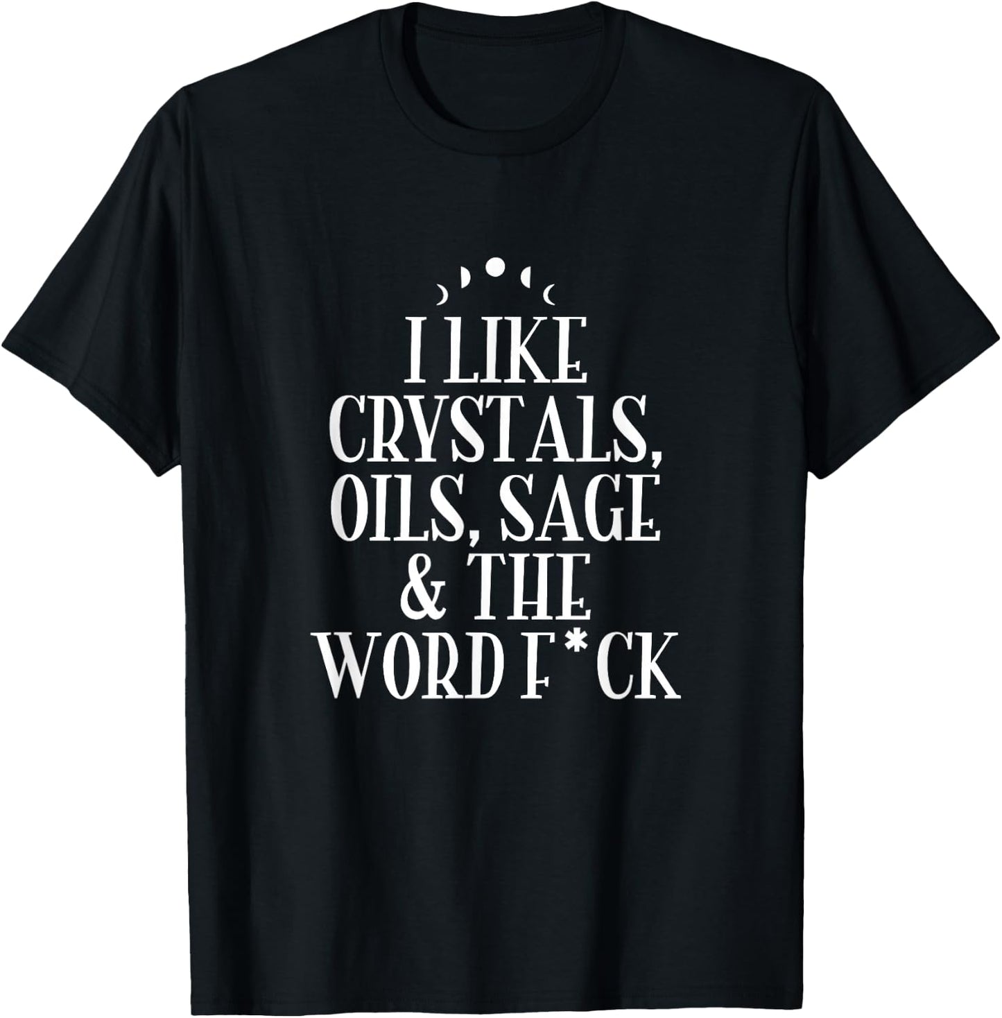 I Like Crystals, Oils, Sage - Wicca Pagan Witchcraft T-Shirt - T-Shirt | Black