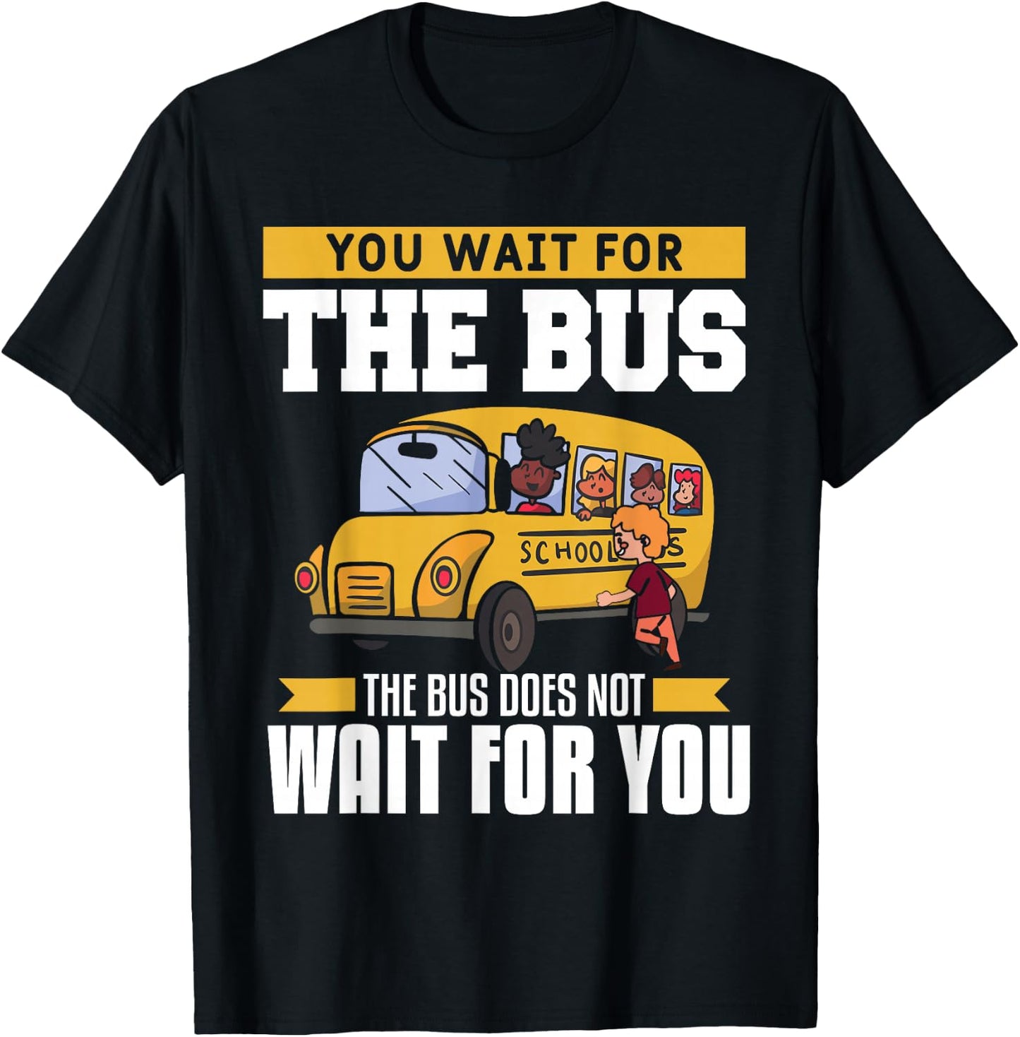 You Wait For The Bus The Bus Does Not Wait For You Driver T-Shirt - T-Shirt | Black