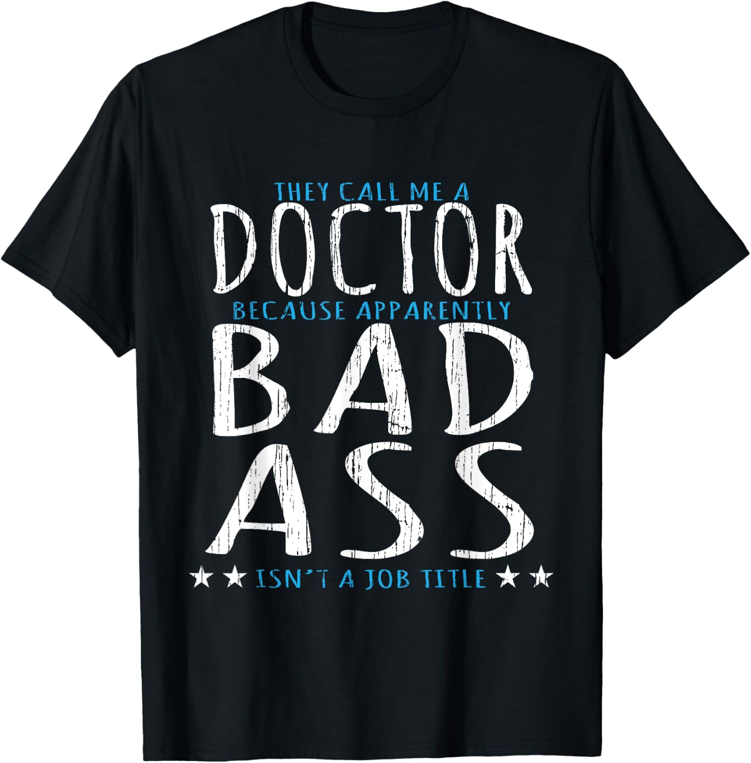 Funny They Call Me A Doctor, Bad Ass Isn't A Job Title T-Shirt - T-Shirt | Black
