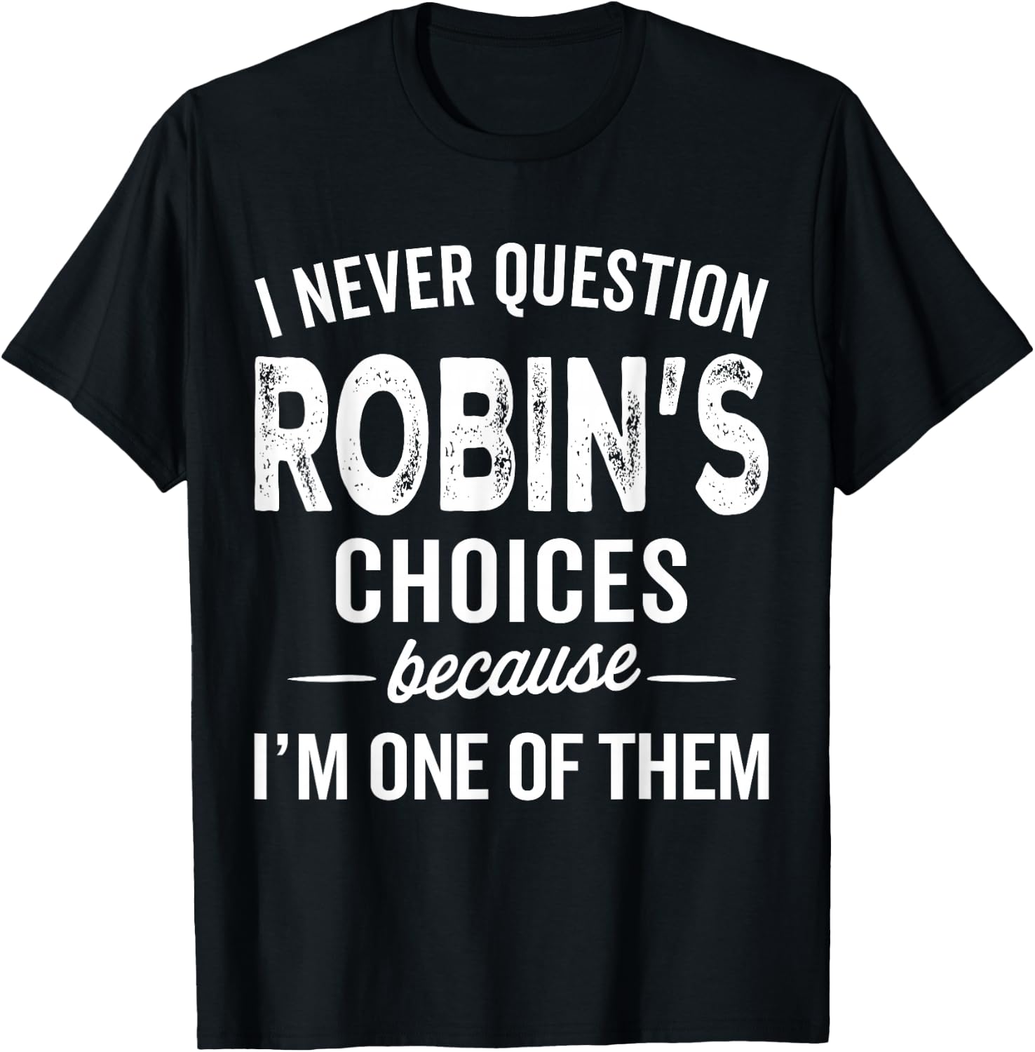 I Never Question Robin’s Choices - Robin Personalized Name T-Shirt - T-Shirt | Black