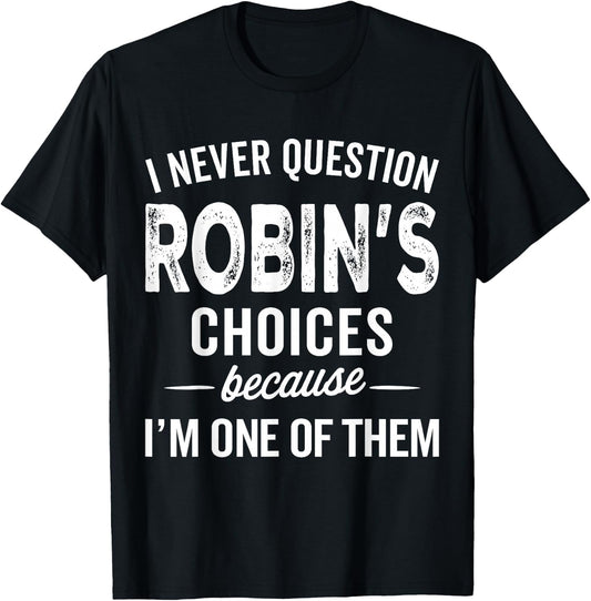 I Never Question Robin’s Choices - Robin Personalized Name T-Shirt - T-Shirt | Black